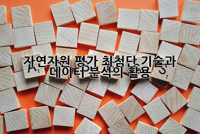 자연자원 평가: 최첨단 기술과 데이터 분석의 활용