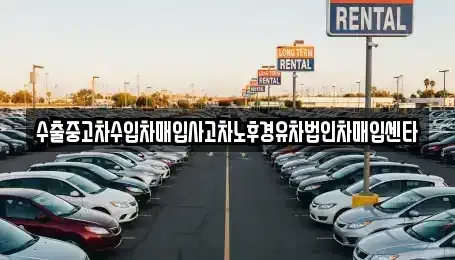 경기도 의정부시 낙양동 중고차 전문 수출중고차수입차매입사고차노후경유차법인차매입센타