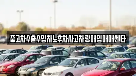 경상남도 창원시 의창구 차용동 중고차매입 전문 중고차수출수입차노후차사고차량매입매매센타