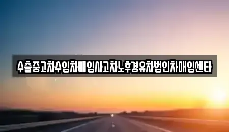 경상북도 포항시 남구 장흥동 중고차매입 전문 수출중고차수입차매입사고차노후경유차법인차매입센타