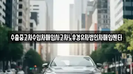부산 연제구 연산동 중고차매입 전문 수출중고차수입차매입사고차노후경유차법인차매입센타