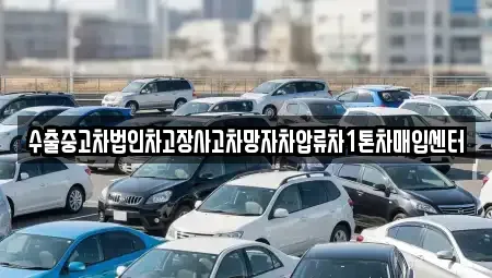 인천 강화군 교동면 중고차매입 전문 수출중고차법인차고장사고차망자차압류차1톤차매입센터