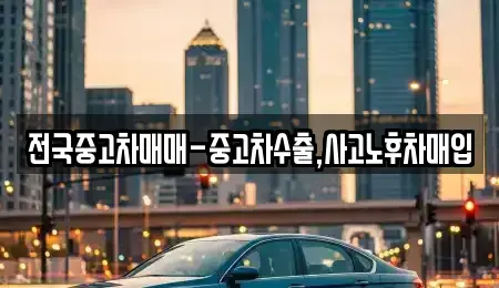 전북 전주시 덕진구 팔복동4가 중고차매입 전문 전국중고차매매-중고차수출,사고노후차매입