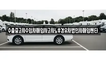 제주 제주시 애월읍 중고차 전문 수출중고차수입차매입사고차노후경유차법인차매입센타